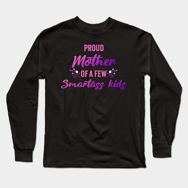 Proud Mother of a Few Smartass Kids Mother's Day Long Sleeve T-Shirt by TeeCraftsGirl